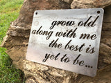 Grow Old Along with Me, The Best is Yet to Be - Steel Metal Sign