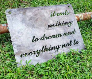 It costs nothing to dream & everything no to - Steel Metal Sign