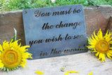 You Must Be the Change You Wish To See in the World 14" x 11" Sign
